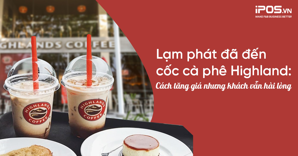 Lạm phát đã đến cốc cà phê Highlands: Cách tăng giá nhưng khách vẫn hài lòng