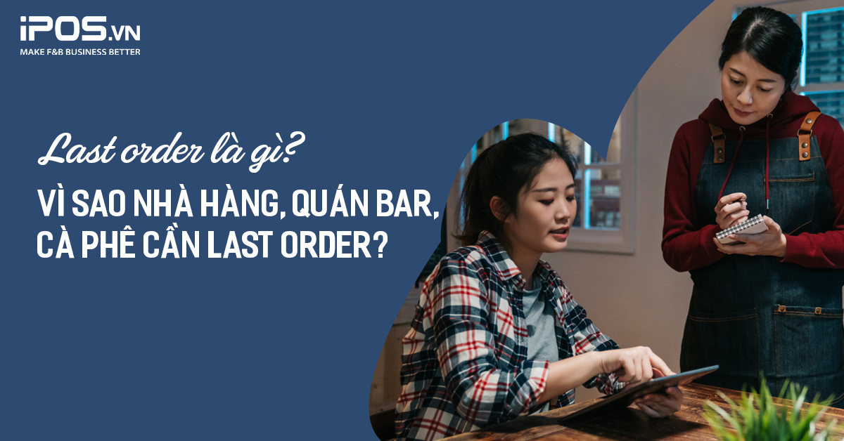 Last order là gì? Vì sao nhà hàng, quán bar, cà phê cần last order?