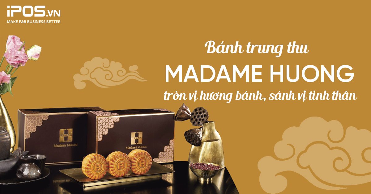 Bánh trung thu Madame Huong – tròn vị hương bánh, sánh vị tình thân