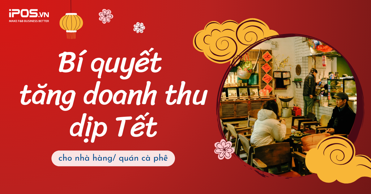 Bí quyết tăng doanh thu dịp Tết cho nhà hàng, quán cà phê