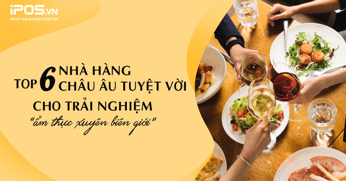 Top 6 nhà hàng Âu sang chảnh cho trải nghiệm “ẩm thực xuyên biên giới”