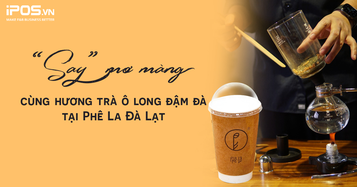 “Say” mơ màng cùng hương trà ô long đậm đà tại Phê La Đà Lạt