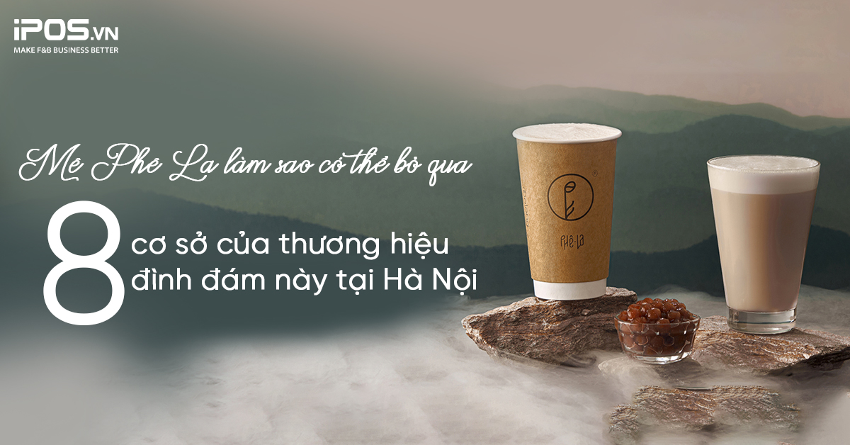 Mê Phê La làm sao có thể bỏ qua 8 cơ sở của thương hiệu đình đám này tại Hà Nội?