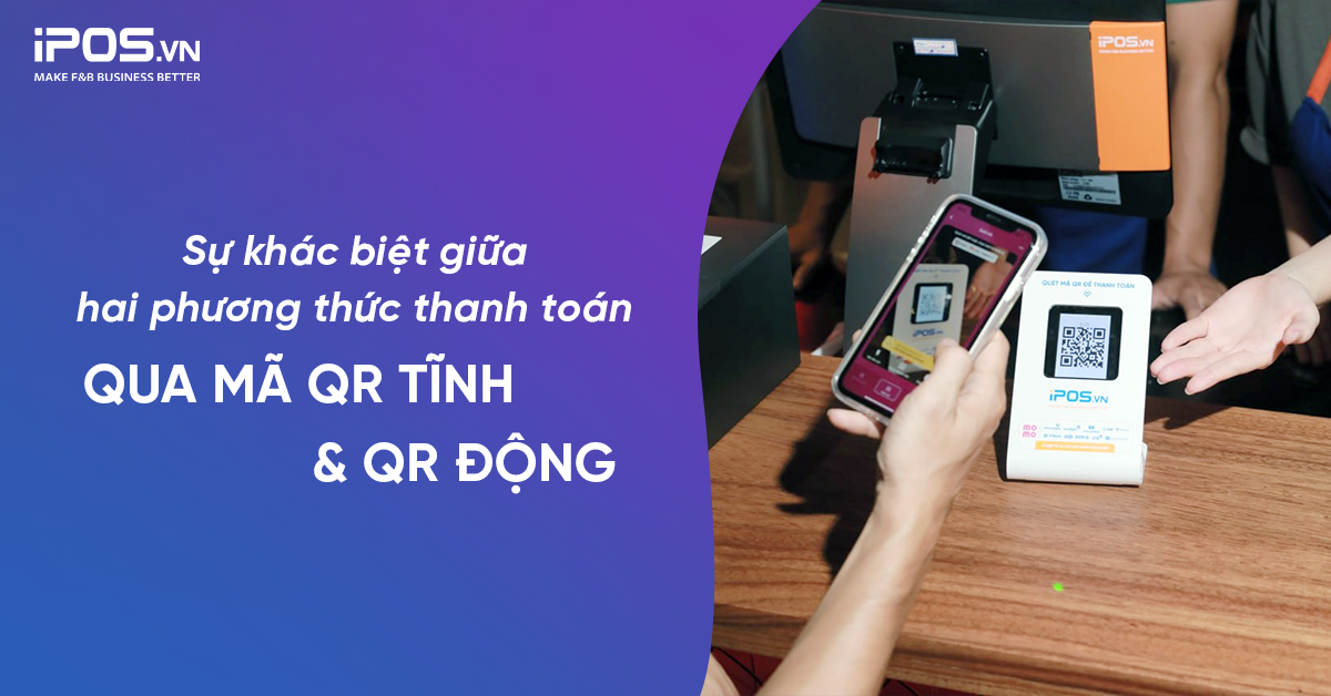 Sự khác biệt giữa hai phương thức thanh toán qua mã QR tĩnh và QR động 