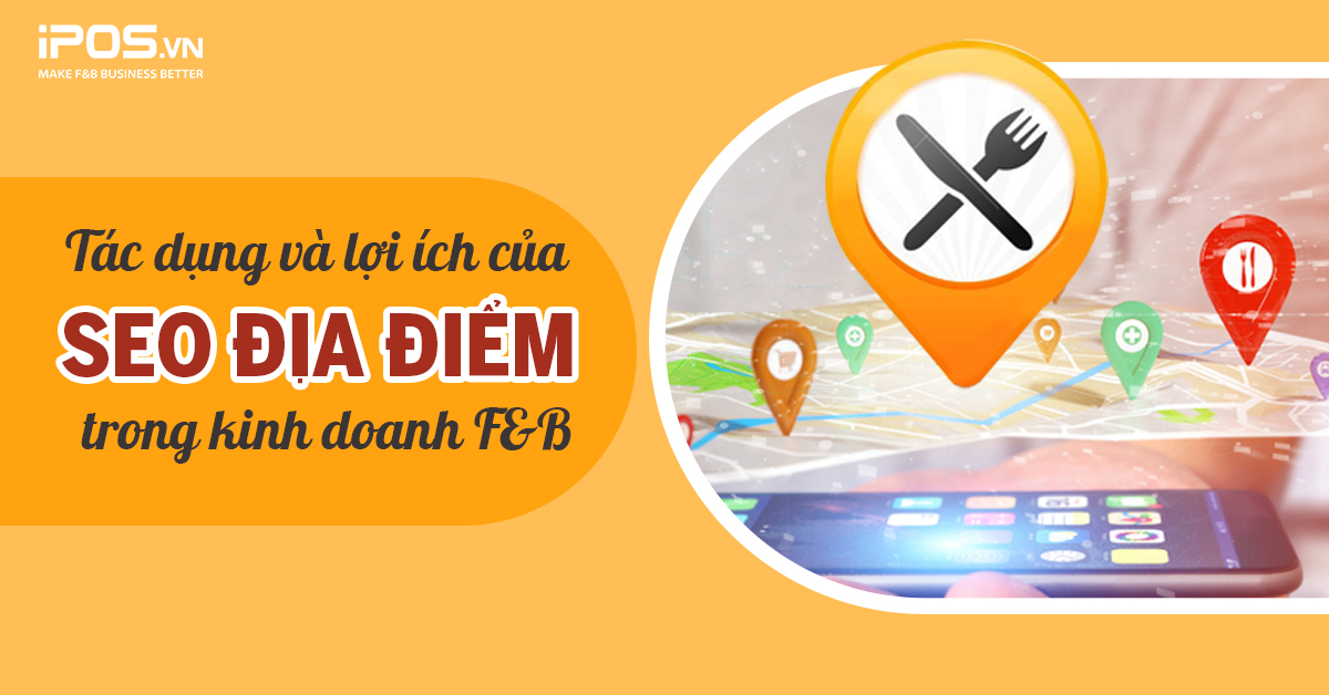 Tác dụng và lợi ích của SEO địa điểm trong kinh doanh F&B