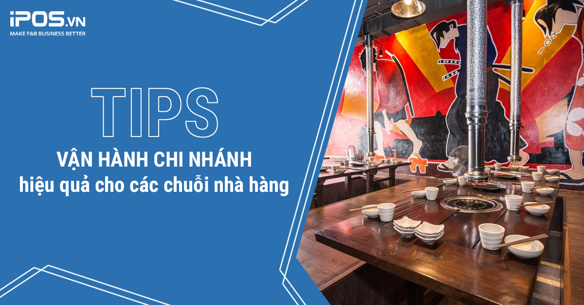 Tips vận hành chi nhánh hiệu quả cho các chuỗi nhà hàng