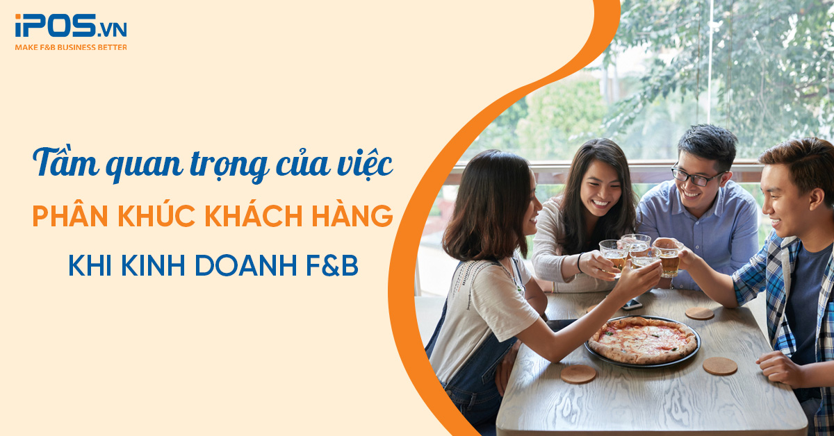 Tầm quan trọng của việc phân khúc khách hàng khi kinh doanh F&B
