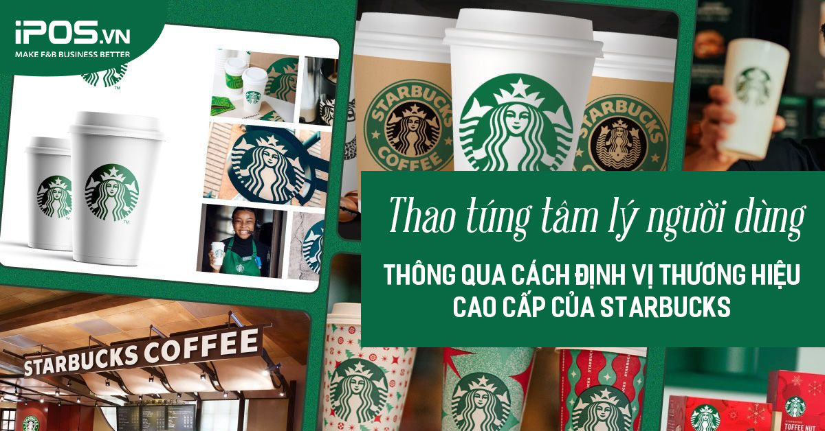Thao túng tâm lý người dùng thông qua cách định vị thương hiệu cao cấp của Starbucks