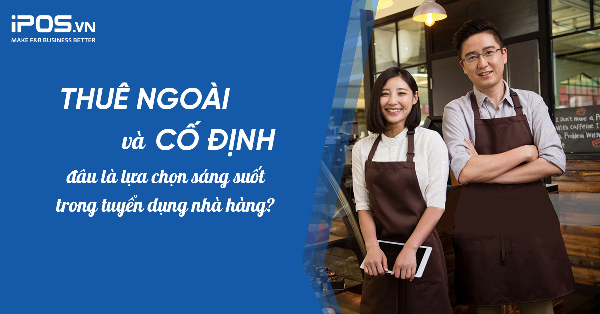 Thuê ngoài và cố định: đâu là lựa chọn sáng suốt trong tuyển dụng nhà hàng?