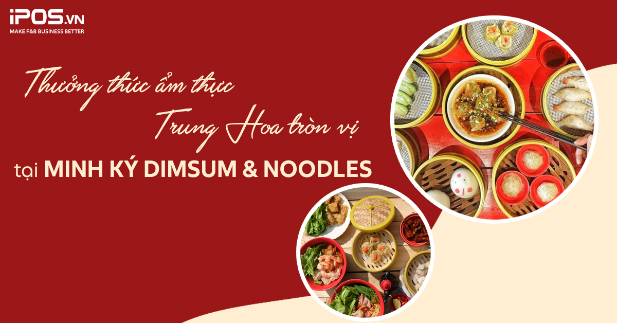 Thưởng thức ẩm thực Trung Hoa tròn vị tại Minh Ký Dimsum & Noodles