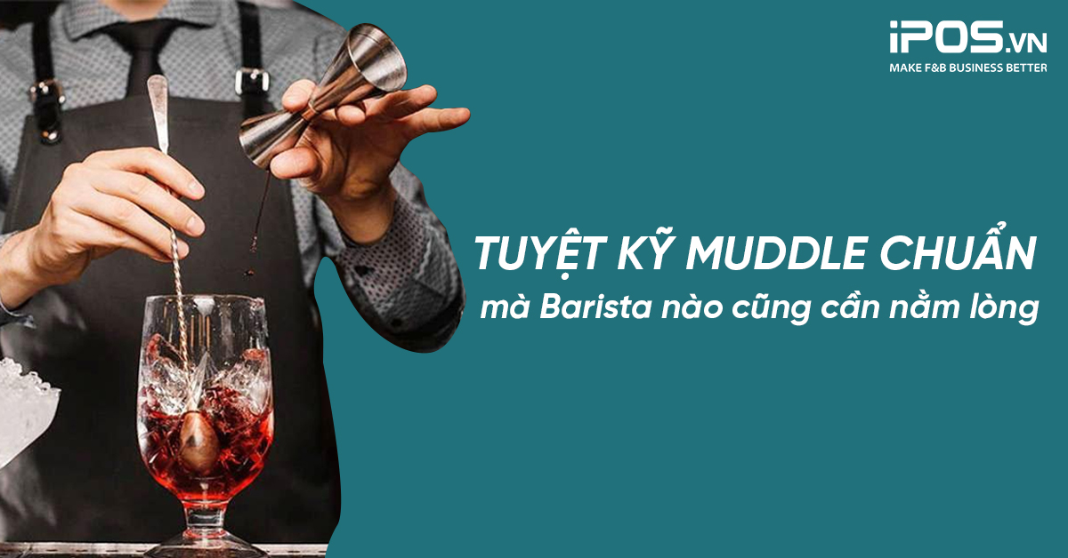 Tuyệt kỹ Muddle chuẩn mà Barista nào cũng cần nằm lòng