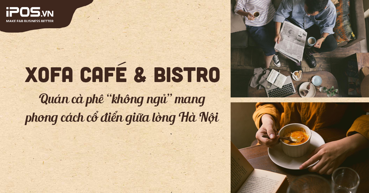 Xofa Café & Bistro – Quán cà phê “không ngủ” mang phong cách cổ điển giữa lòng Hà Nội