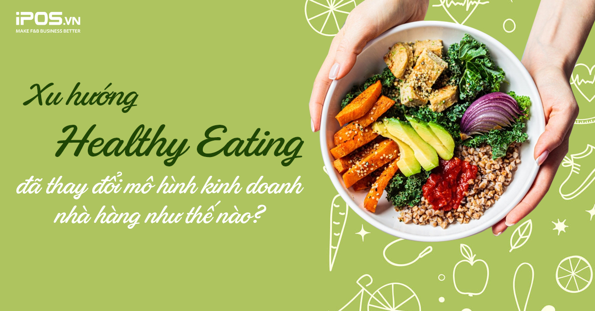 Xu hướng Healthy Eating đã thay đổi mô hình kinh doanh nhà hàng như thế nào?