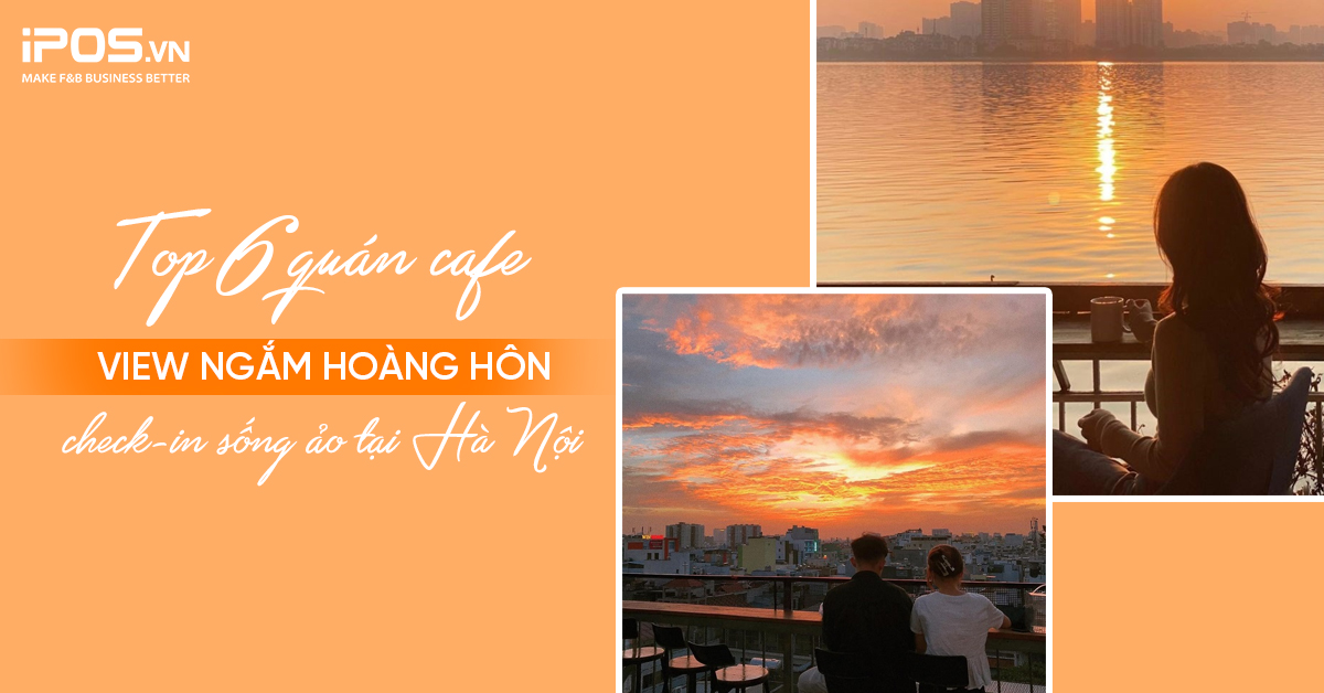 Top 6 quán cafe view ngắm hoàng hôn check-in sống ảo tại Hà Nội