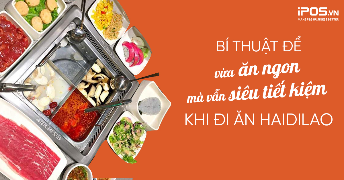 Bí thuật để vừa ăn ngon mà vẫn siêu tiết kiệm khi đi ăn Haidilao