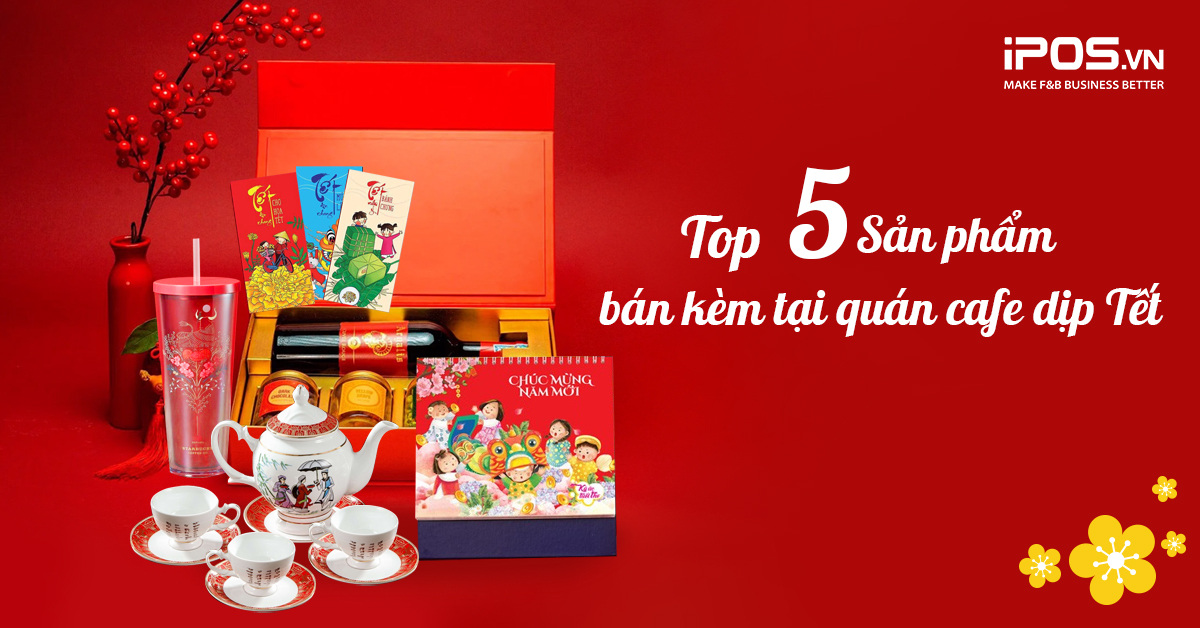 Top 5 sản phẩm bán kèm tại quán cafe dịp Tết