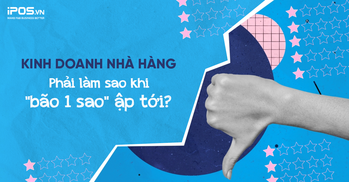 Kinh doanh nhà hàng: Phải làm sao khi “bão 1 sao” ập tới