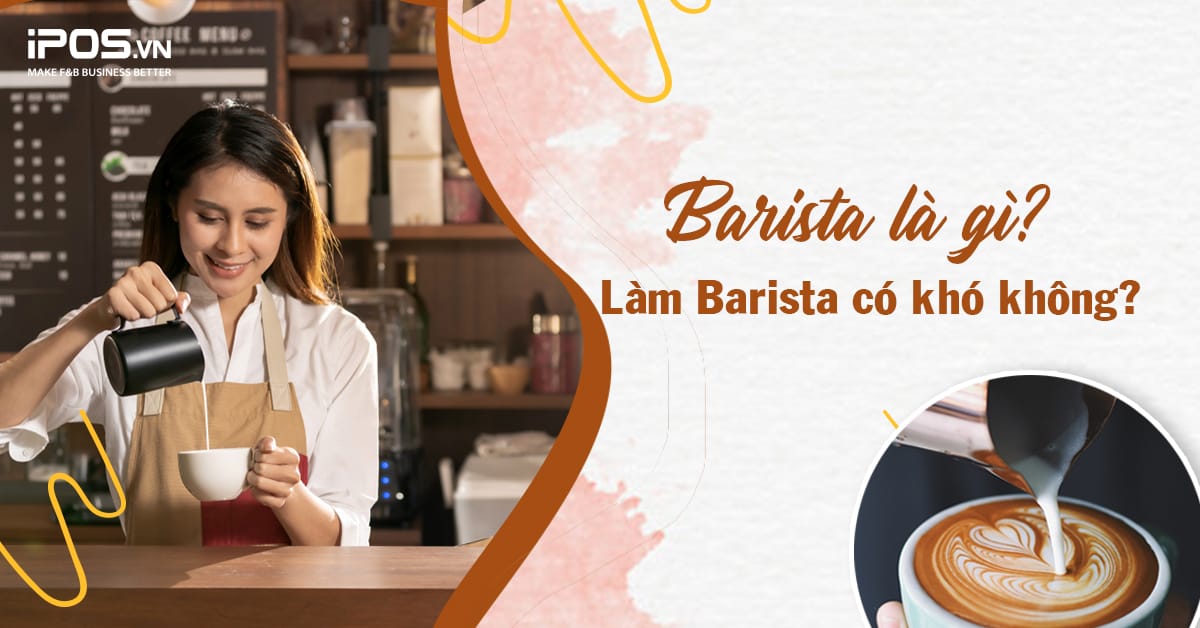 Barista là gì? Làm Barista có khó không?