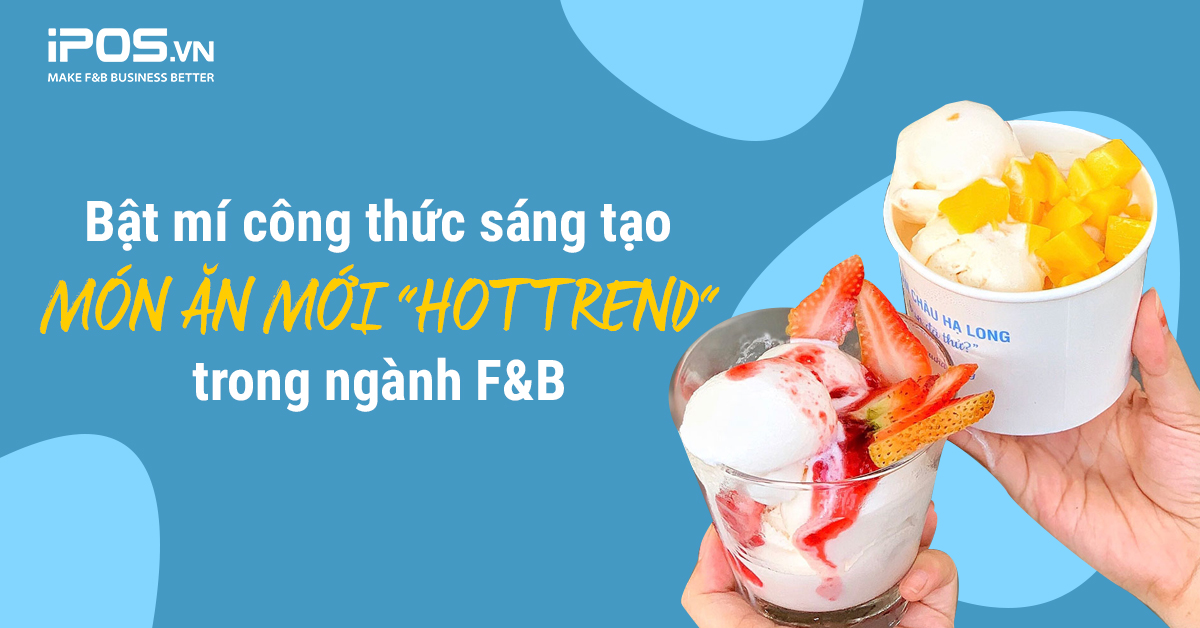 Bật mí công thức sáng tạo món ăn “hot trend” mới trong ngành F&B