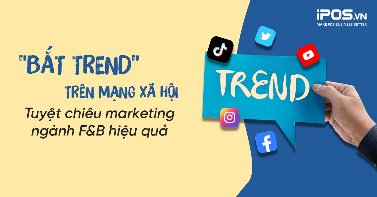 “Bắt trend” trên mạng xã hội – Tuyệt chiêu marketing ngành F&B hiệu quả