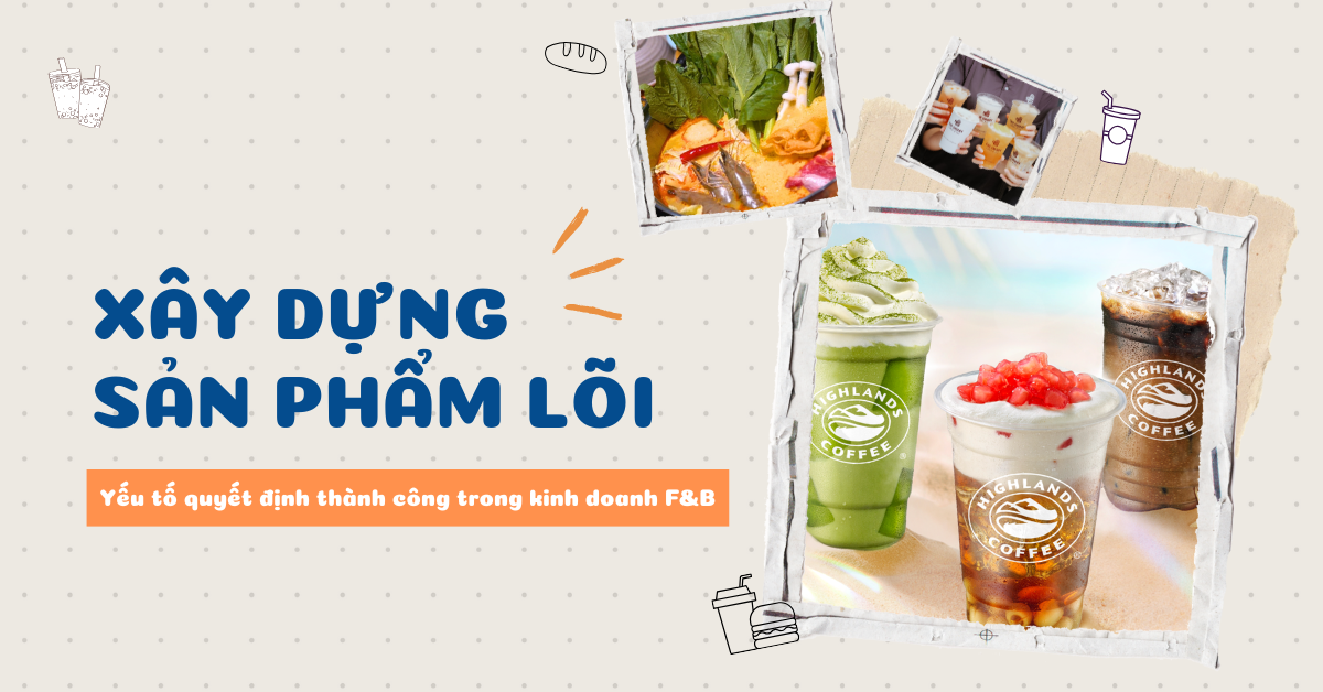 Xây dựng sản phẩm lõi cho quán: Yếu tố quyết định thành công trong kinh doanh F&B