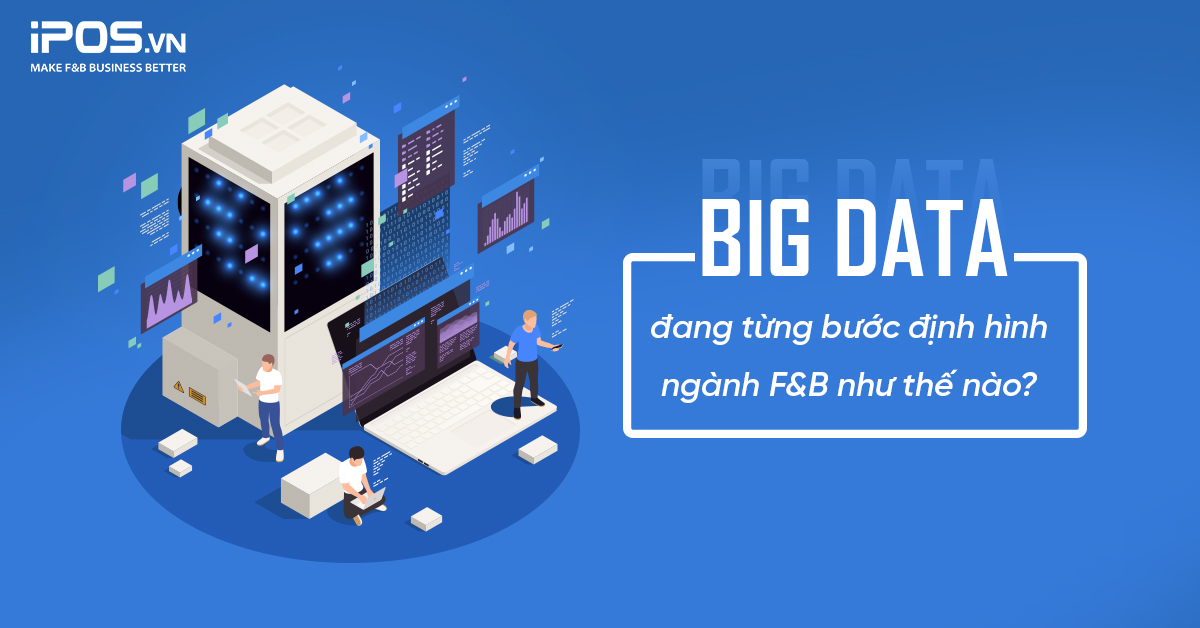 Big Data đang từng bước định hình ngành F&B như thế nào?