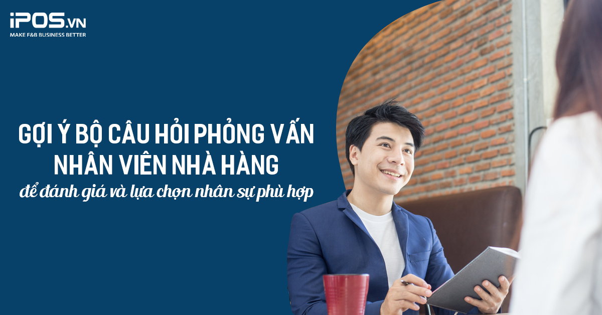 Gợi ý bộ câu hỏi phỏng vấn nhân viên nhà hàng để đánh giá và lựa chọn nhân sự phù hợp