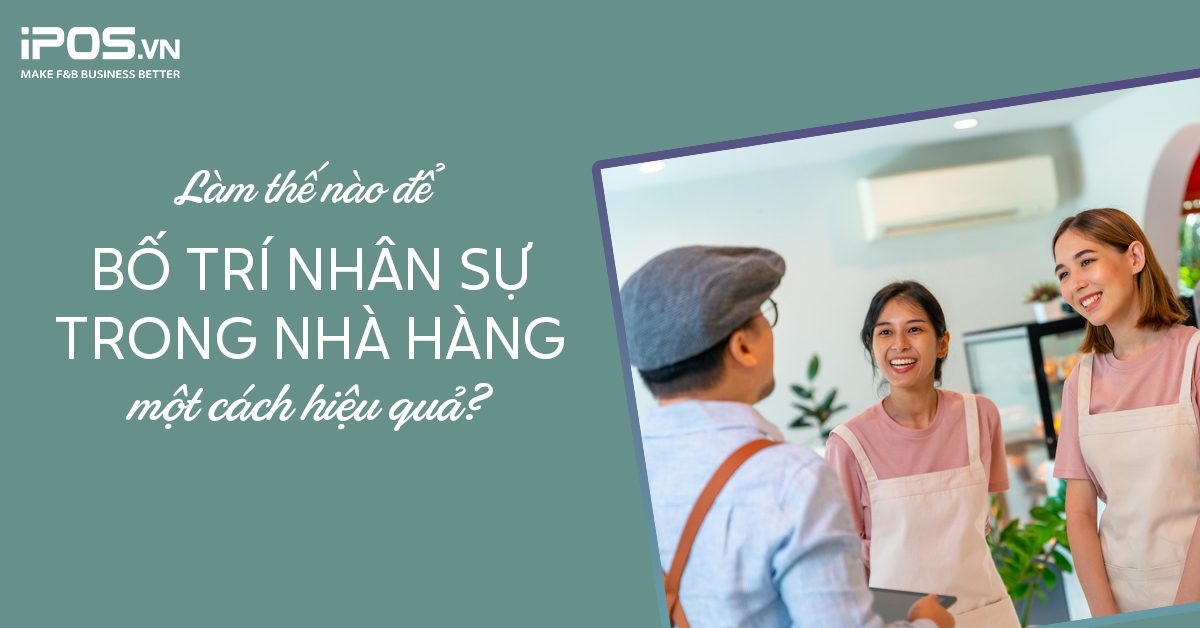 Làm thế nào để bố trí nhân sự trong nhà hàng hiệu quả?