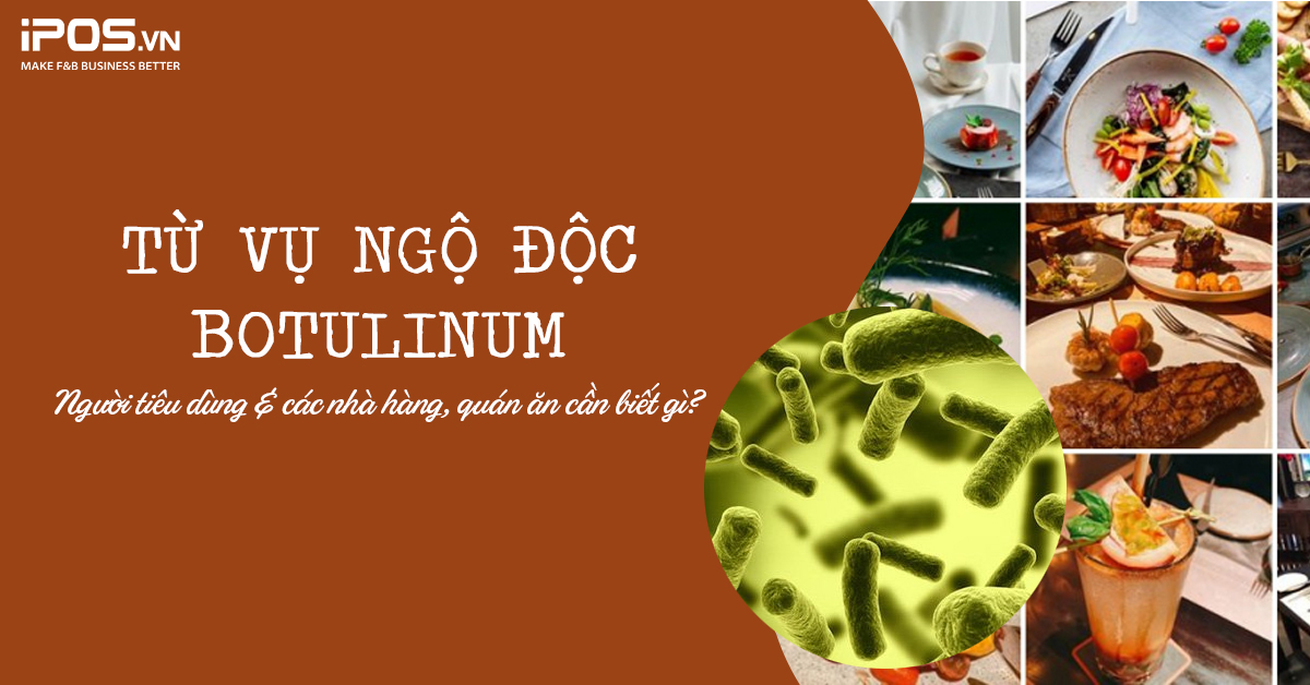 Từ vụ ngộ độc botulinum: Người tiêu dùng và các nhà hàng, quán ăn cần biết gì?