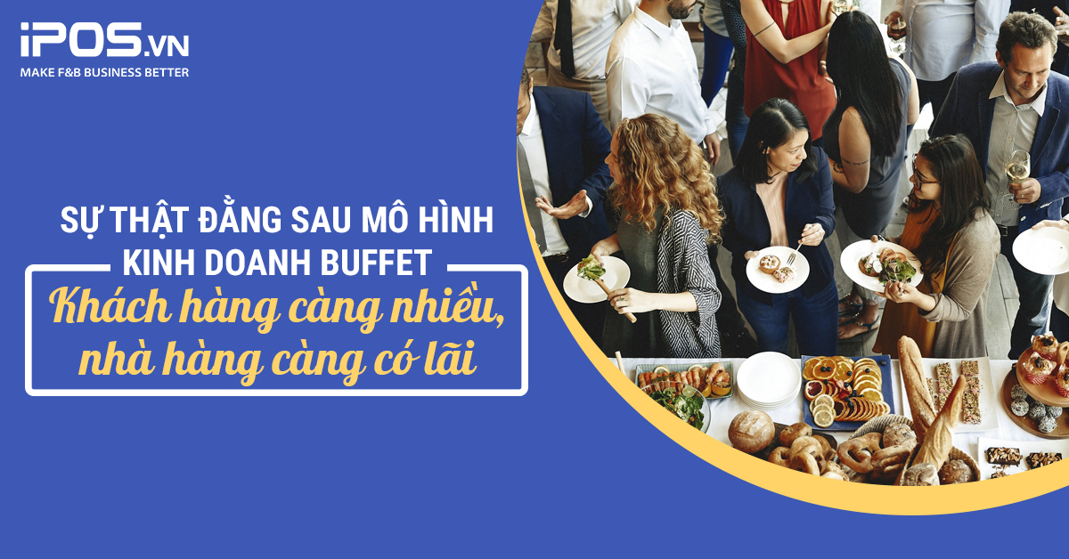 Sự thật đằng sau mô hình kinh doanh nhà hàng Buffet: Khách hàng càng nhiều, nhà hàng càng có lãi