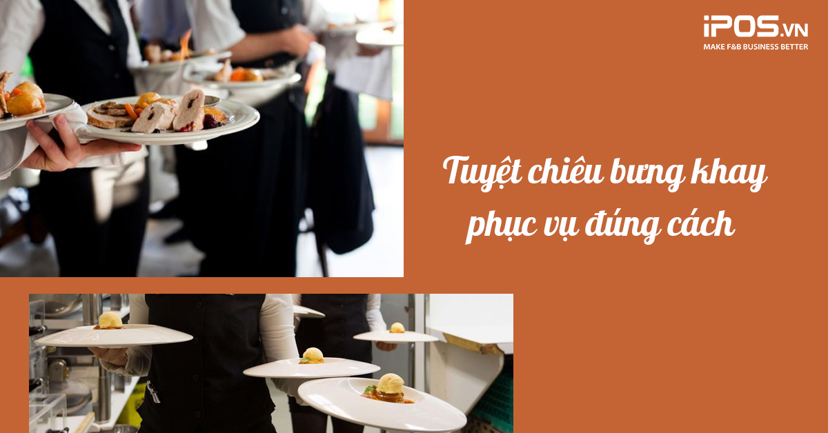 Tuyệt chiêu bưng khay phục vụ đúng cách