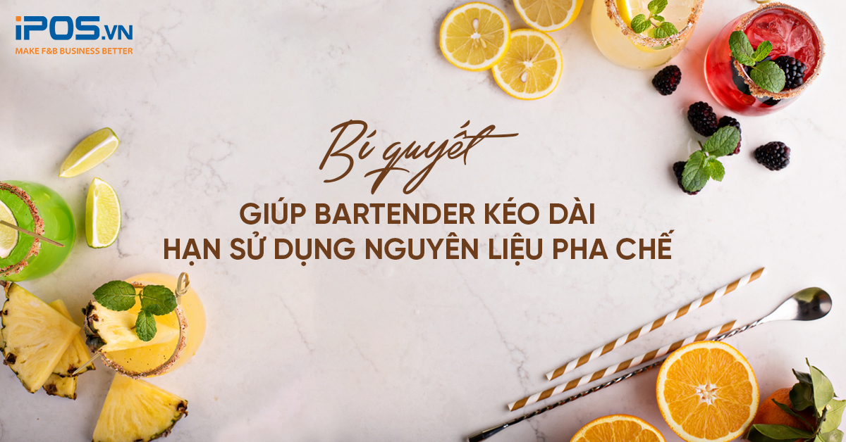 Bí quyết giúp Bartender kéo dài hạn sử dụng nguyên liệu pha chế