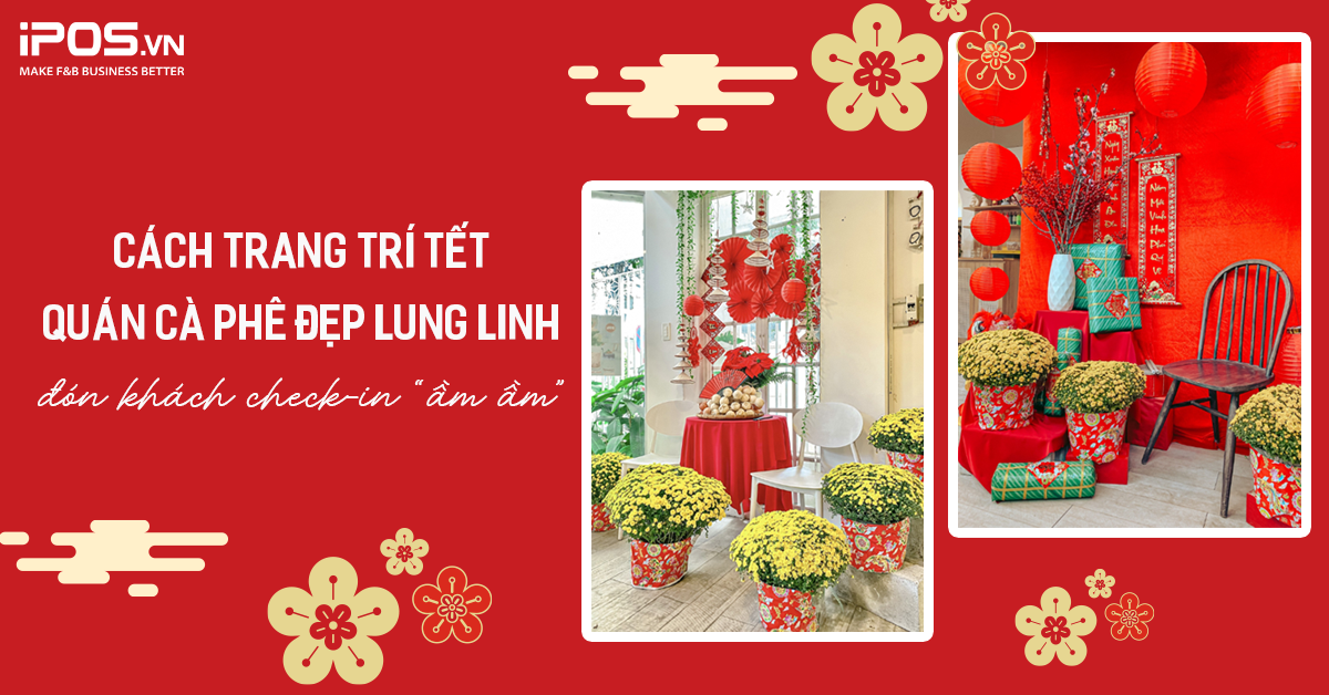 Cách trang trí Tết quán cà phê đẹp lung linh, đón khách check-in “ầm ầm”