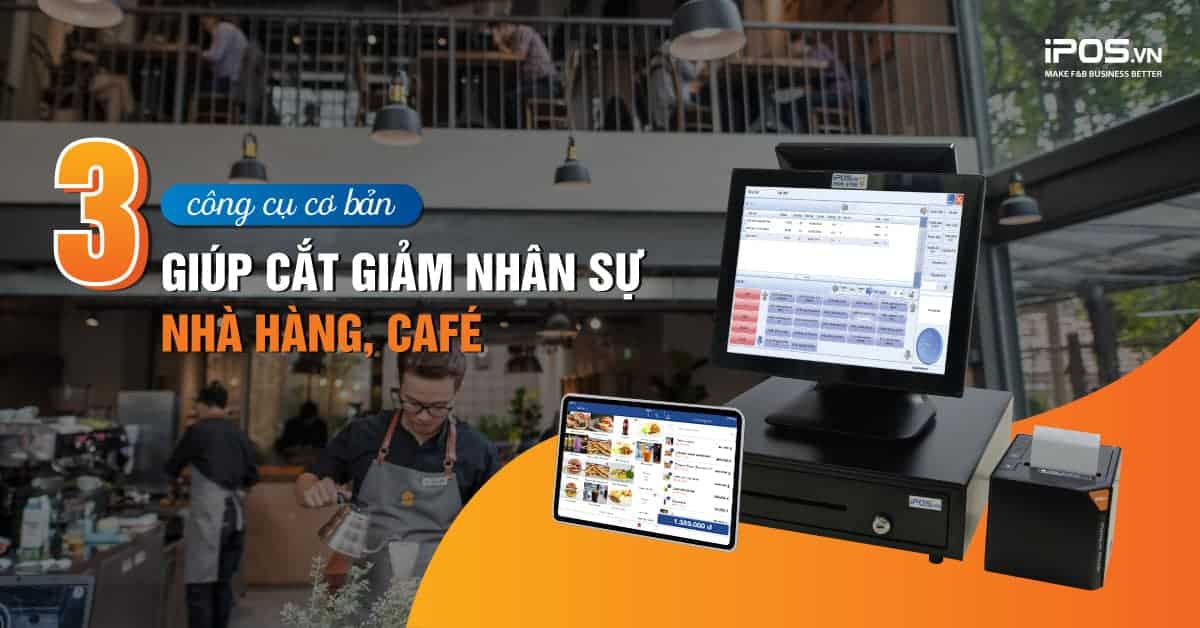 Cắt giảm chi phí nhân sự nhà hàng đơn giản bằng 3 công cụ