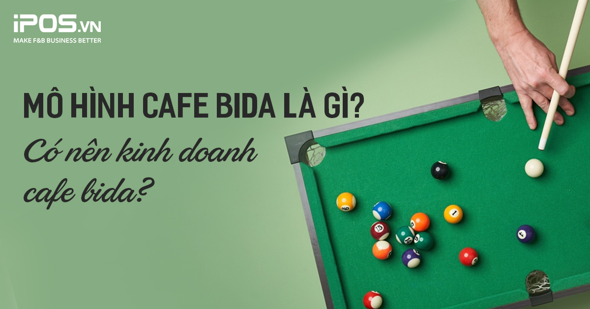 Mô hình cafe bida là gì? Có nên kinh doanh cafe bida?