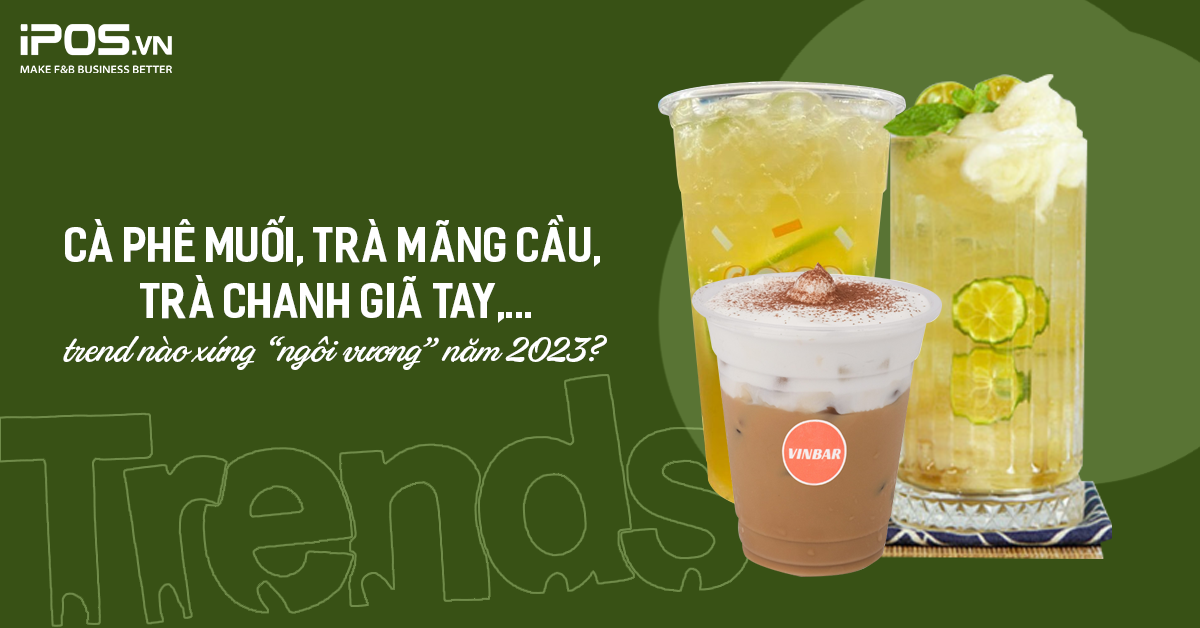 Cà phê muối, trà mãng cầu, trà chanh giã tay,… trend nào xứng “ngôi vương” năm 2023?