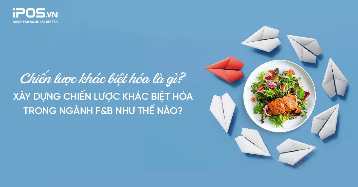 Chiến lược khác biệt hóa là gì? Xây dựng chiến lược khác biệt hóa trong ngành F&B như thế nào?