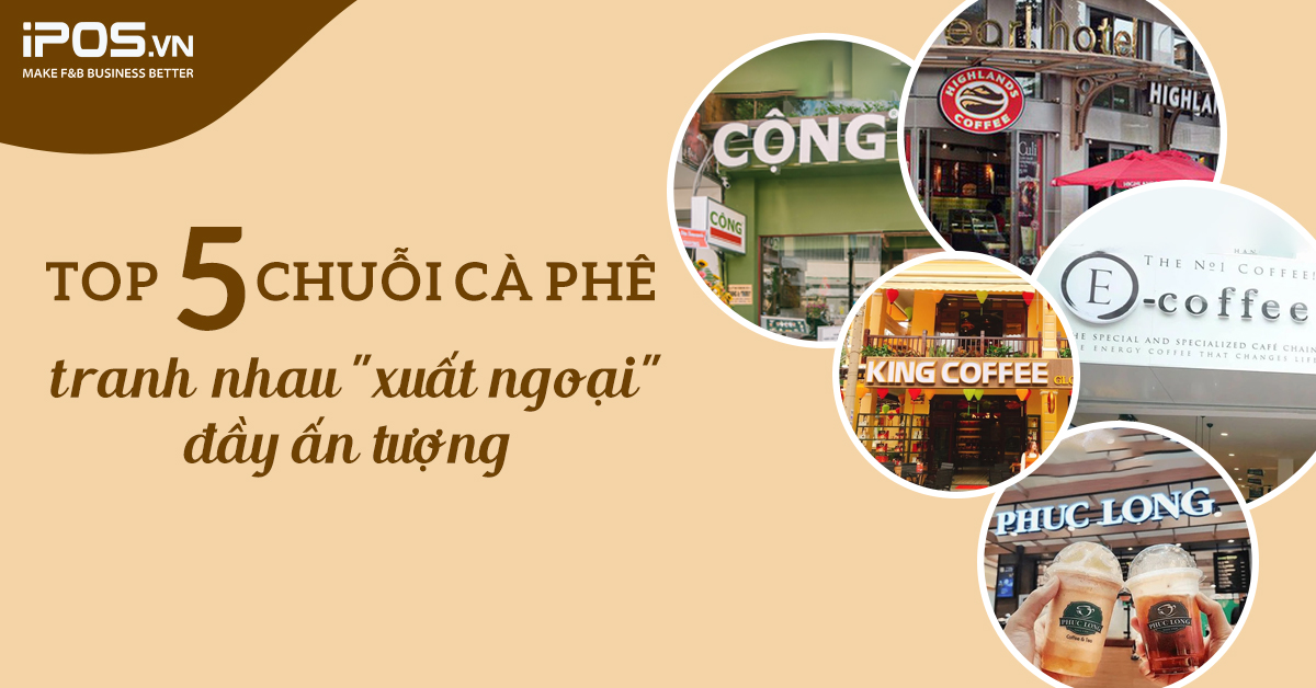 Top 5 chuỗi cà phê “tranh nhau xuất ngoại” đầy ấn tượng