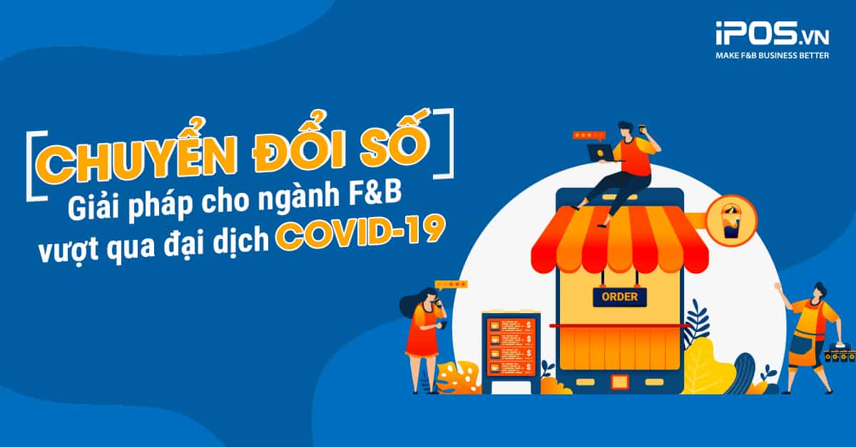 Chuyển đổi số – Giải pháp cho ngành F&B vượt qua đại dịch COVID-19