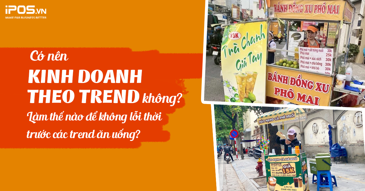 Có nên kinh doanh theo trend không? Làm thế nào để không lỗi thời trước các trend ăn uống?