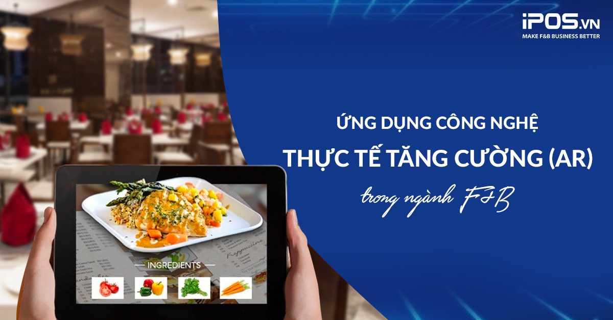 Ứng dụng công nghệ Thực tế tăng cường (AR) trong ngành F&B