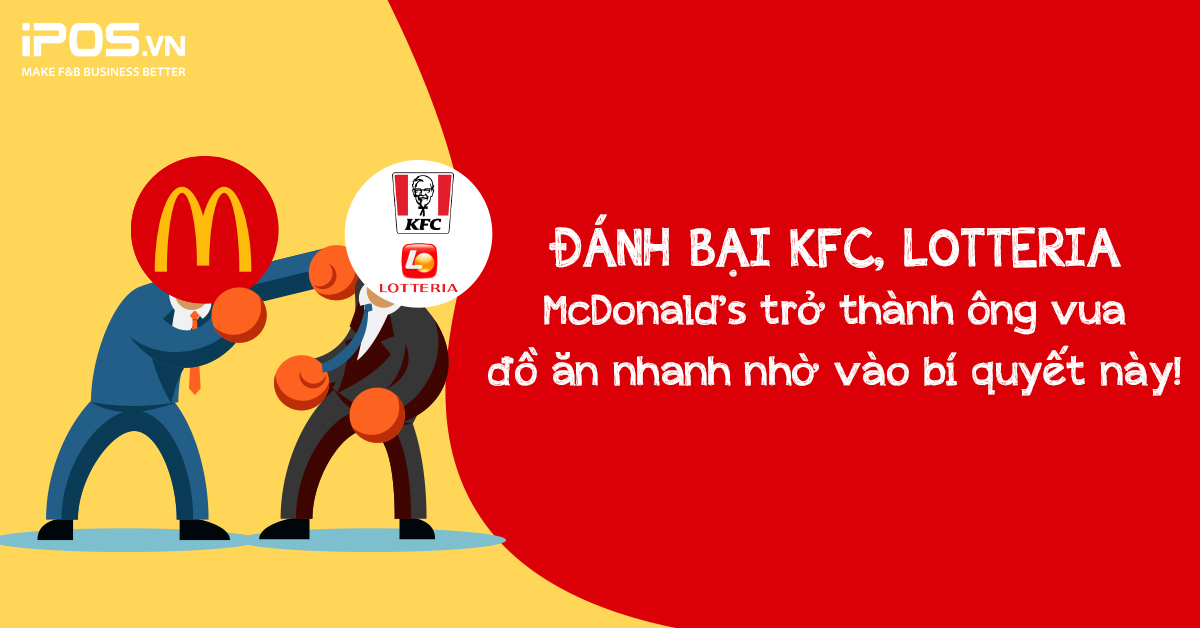 Đánh bại KFC, Lotteria – McDonald’s trở thành ông vua đồ ăn nhanh nhờ vào bí quyết này!