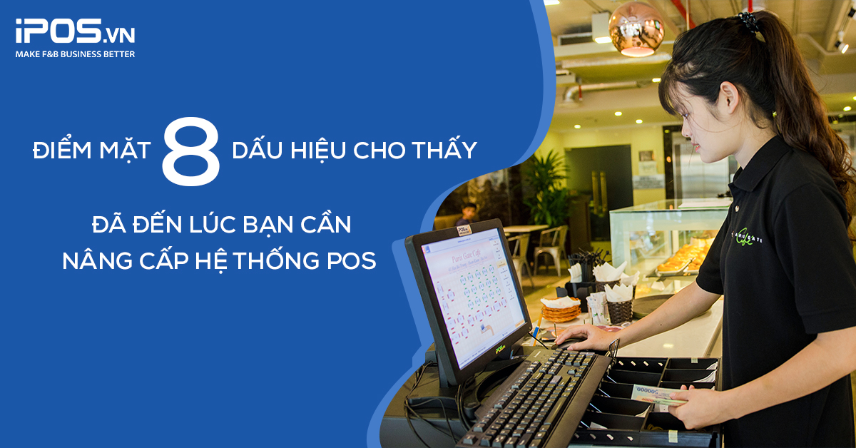 Điểm mặt 8 dấu hiệu cho thấy đã đến lúc bạn cần nâng cấp hệ thống POS
