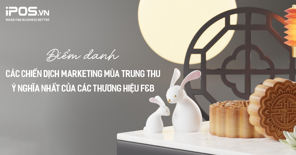 Điểm danh các chiến dịch Marketing mùa Trung thu ý nghĩa nhất của các thương hiệu F&B