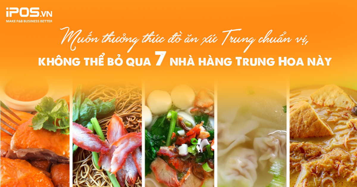 Muốn thưởng thức đồ ăn xứ Trung chuẩn vị, không thể bỏ qua 7 nhà hàng Trung Hoa này