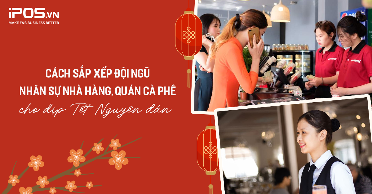 Cách sắp xếp đội ngũ nhân sự nhà hàng, quán cà phê cho dịp Tết Nguyên đán