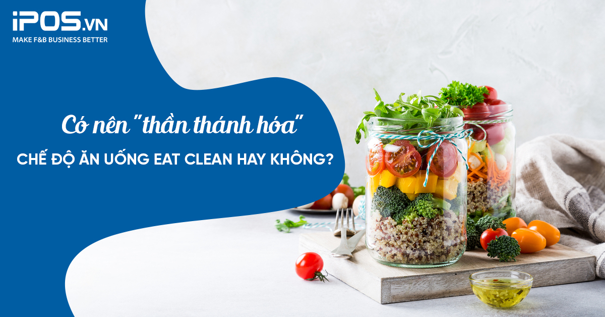 Có nên “thần thánh hoá” chế độ ăn uống eat clean hay không?
