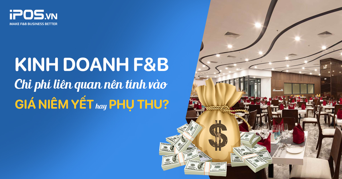 Kinh doanh F&B – Chi phí liên quan nên tính vào giá niêm yết hay phụ thu trên hóa đơn?