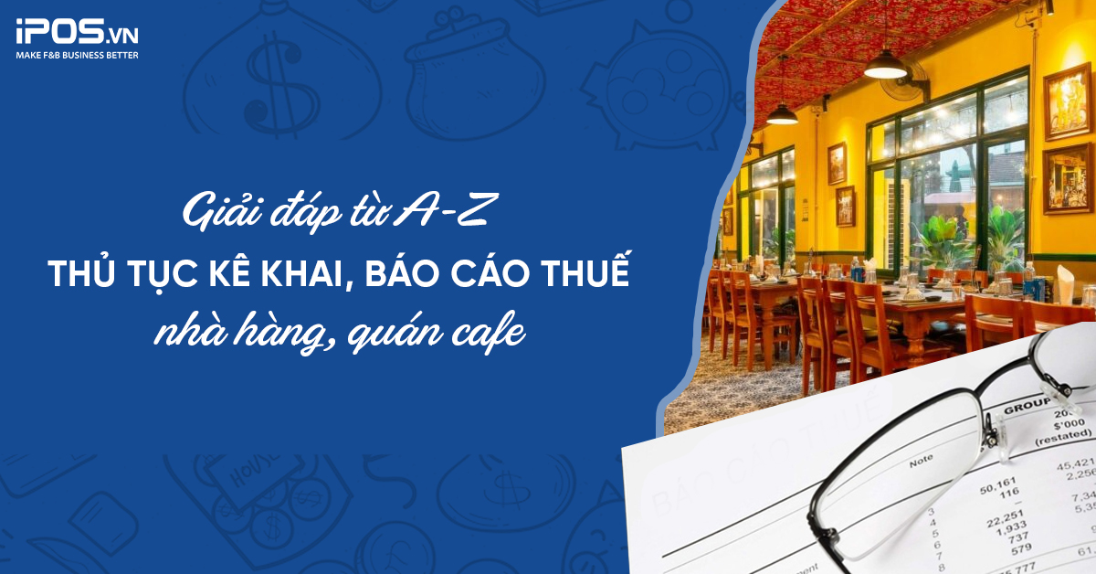 Giải đáp từ A-Z thủ tục kê khai, báo cáo thuế nhà hàng, quán cafe