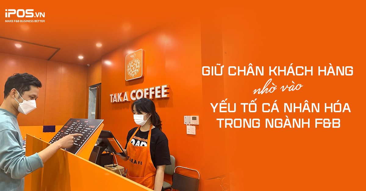 Giữ chân khách hàng nhờ vào yếu tố cá nhân hóa trong ngành F&B